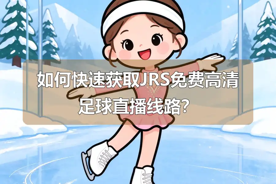 如何快速获取JRS免费高清足球直播线路?